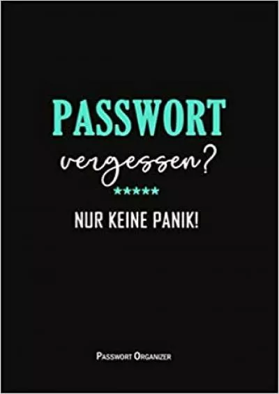 (BOOS)-Passwort Organizer Passwort vergessen? Nur Keine Panik Handliches Passwortbuch mit A-Z Register zum Verwalten von Passwörtern Zugangsdaten und PINs  | Größe ca A5 | Format 6x9 (German Edition)