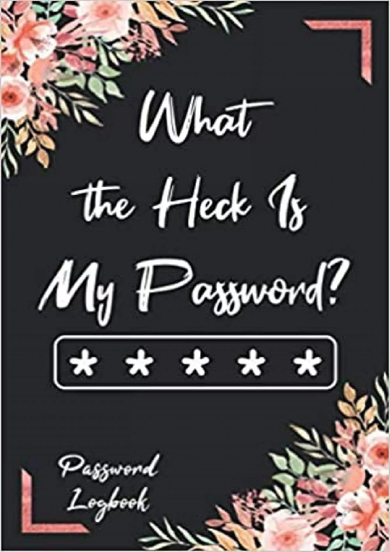 (READ)-What the Heck Is My Password? Flower Internet Password Keeper Notebook Manager