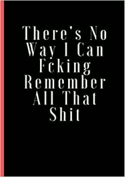 (READ)-There\'s No Way I Can Fcking Remember All That Shit Notebook for Password Keeper With An Inspirational Cover 6 X 9 Simple Lined 120page