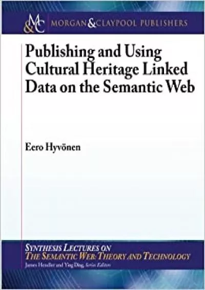 (READ)-Publishing and Using Cultural Heritage Linked Data on the Semantic Web (Synthesis Lectures on the Semantic Web Theory and Technology)