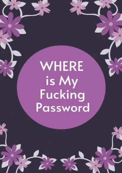 [READ]-WHERE IS My Fucking Password Book: Shit I need To remember, WTF Is My Password, Logbook To Protect Usernames and Password, Password Log Book And ... log Book, Oh Shit I Forgot My Password,