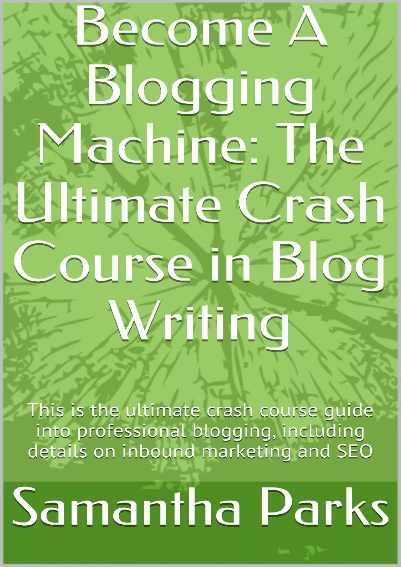 (EBOOK)-Become A Blogging Machine The Ultimate Crash Course in Blog Writing This is the