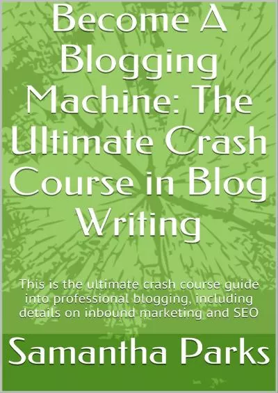 (EBOOK)-Become A Blogging Machine The Ultimate Crash Course in Blog Writing This is the ultimate crash course guide into professional blogging including details on inbound marketing and SEO