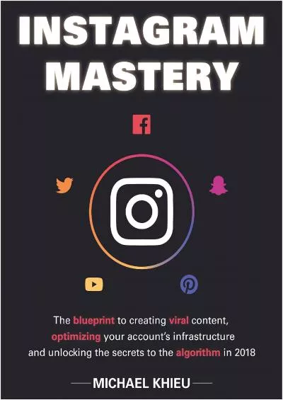 (BOOS)-Instagram Mastery The Blueprint To Creating Viral Content Optimizing Your Account\'s Infrastructure And Unlocking The Secrets To The Algorithm In 2018  Social Media Web Marketing Ecommerce))