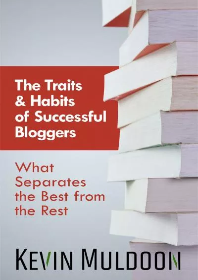 (DOWNLOAD)-The Traits & Habits of Successful Bloggers What Separates the Best from the Rest