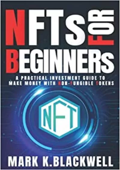 (READ)-NFTS FOR BEGINNERS A PRACTICAL INVESTMENT GUIDE TO MAKING MONEY WITH NON-FUNGIBLE TOKENS