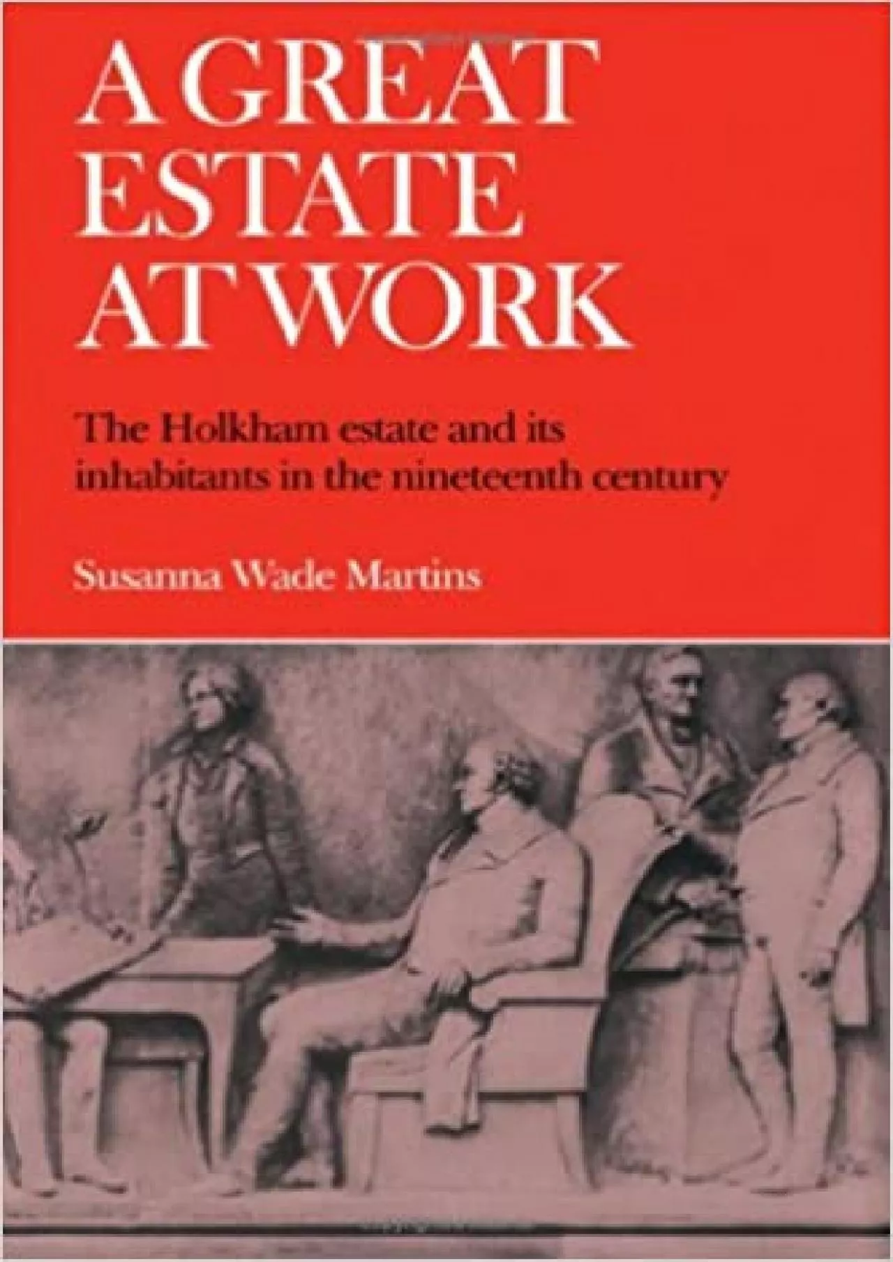 PDF-(DOWNLOAD)-A Great Estate At Work The Holkham Estate and its Inhabitants in the Nineteenth