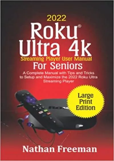 (EBOOK)-2022 Roku Ultra 4k Streaming Player User Manual For Seniors A Complete Manual with Tips and Tricks to Setup and Maximize the 2022 Roku® Ultra Streaming Player (Large Print Edition)