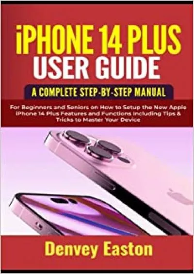 (BOOS)-iPhone 14 Plus User Guide A Complete Step-by-Step Manual for Beginners and Seniors on How to Setup the New Apple iPhone 14 Plus Features and Functions Including Tips & Tricks to Master Your Device