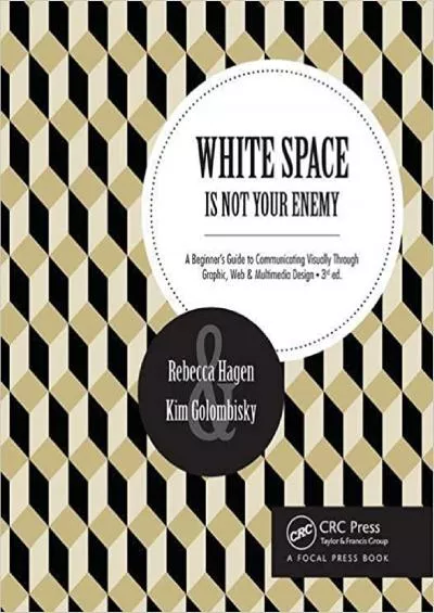 (READ)-White Space Is Not Your Enemy A Beginner\'s Guide to Communicating Visually Through Graphic Web & Multimedia Design