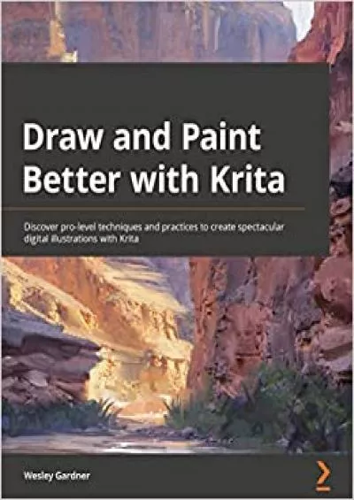 (EBOOK)-Draw and Paint Better with Krita Discover pro-level techniques and practices to create spectacular digital illustrations with Krita