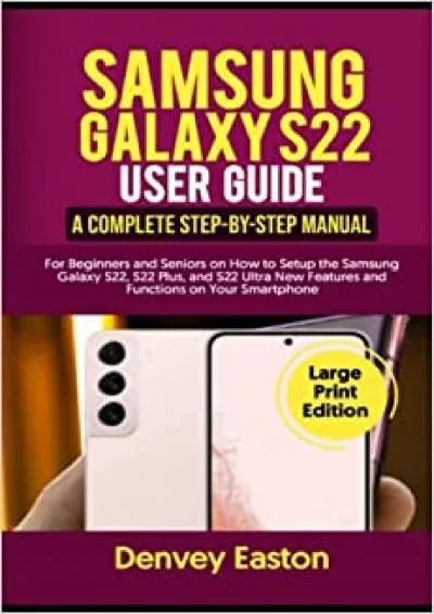 (BOOS)-Samsung Galaxy S22 User Guide A Complete Step-by-Step Manual for Beginners and Seniors on How to Setup the Samsung Galaxy S22 S22 Plus and S22  on Your Smartphone (Large Print Edition)