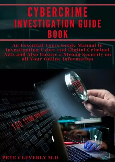 [READ]-CYBERCRIME INVESTIGATION GUIDE BOOK: An Essential User Guide Manual to Investigating Cyber and Digital Criminal Acts and Also Ensure a Strong Security on all Your Online Information