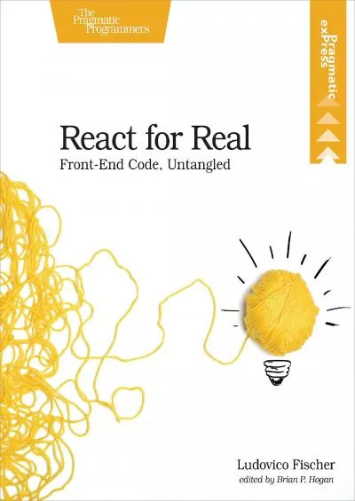 (DOWNLOAD)-React for Real: Front-End Code, Untangled