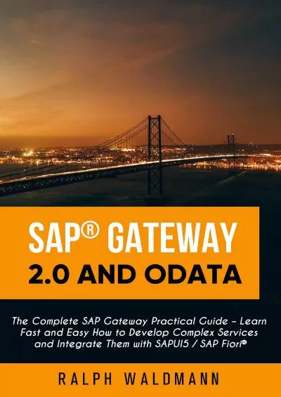 (BOOS)-SAP Gateway 2.0 and OData: The Complete SAP Gateway Practical Guide – Learn Fast and Easy How to Develop Complex Services and Integrate Them with SAPUI5 / SAP Fiori