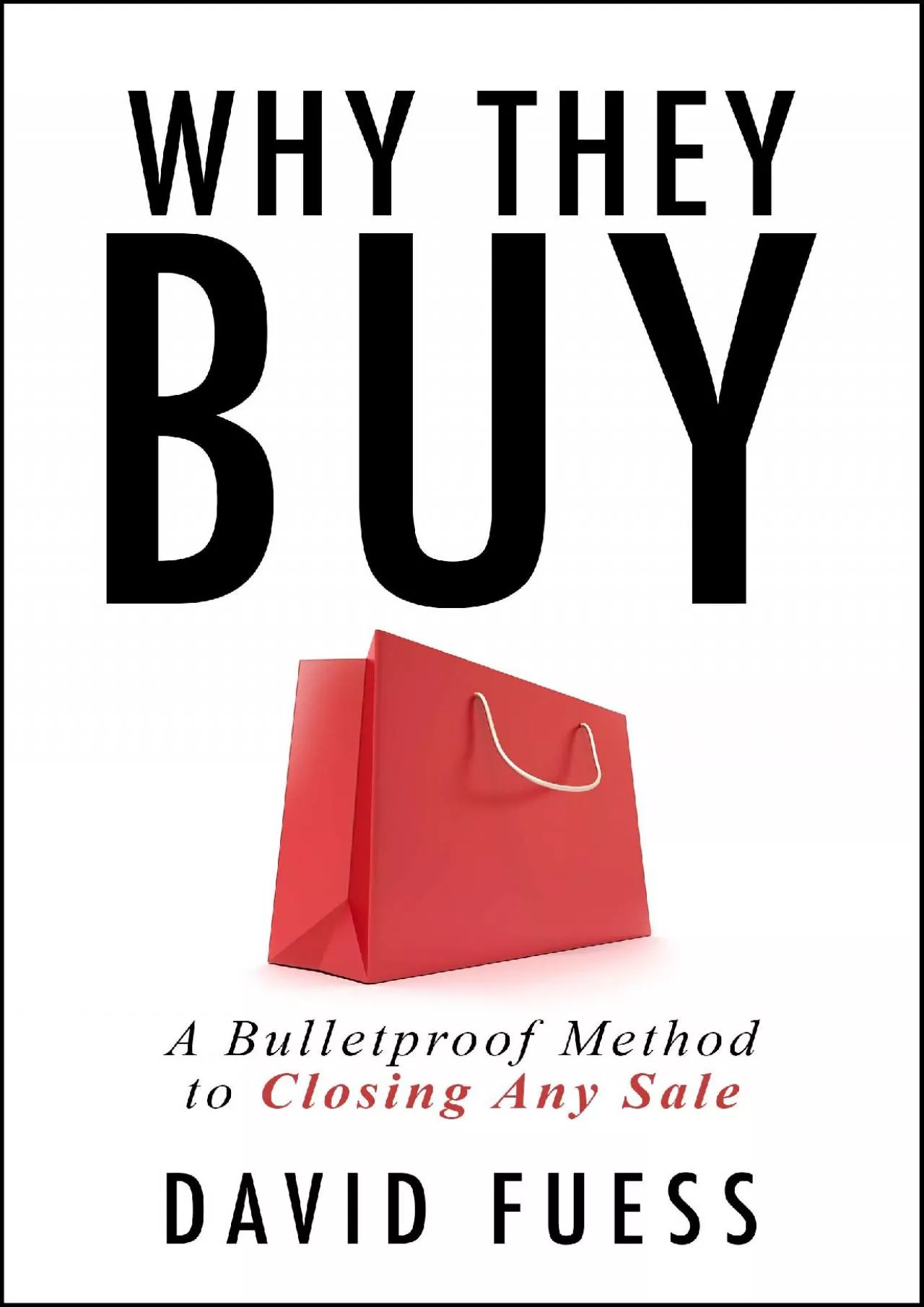 (READ)-Why They Buy: A Bulletproof Method to Closing Any Sale