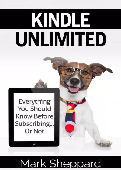 (BOOK)-Kindle Unlimited: Everything You Should Know Before Subscribing...Or Not
