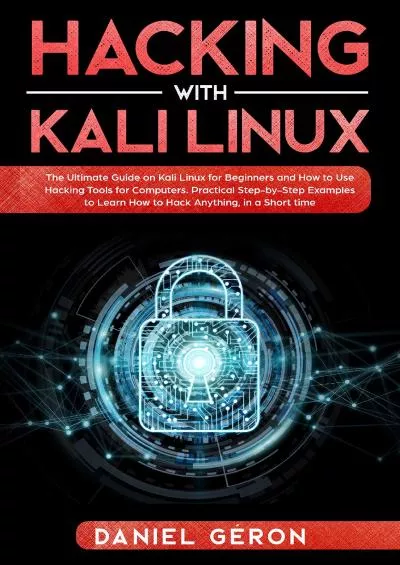 (EBOOK)-Hacking with Kali Linux: The Ultimate Guide on Kali Linux for Beginners and How to Use Hacking Tools for Computers. Practical Step-by-Step Examples to Learn How to Hack Anything, In a Short time