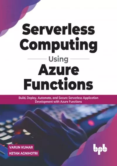 (EBOOK)-Serverless Computing Using Azure Functions: Build, Deploy, Automate, and Secure Serverless Application Development with Azure Functions (English Edition)