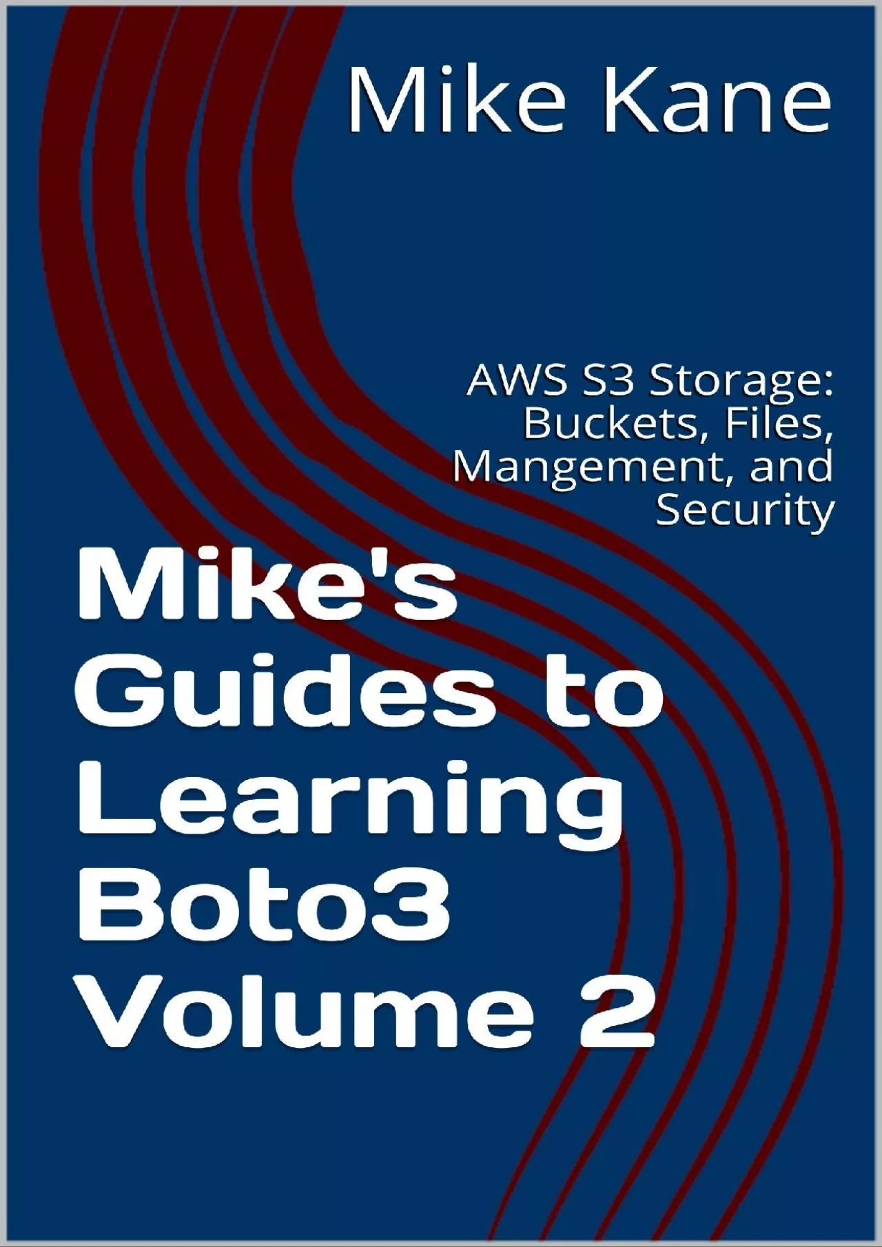(READ)-Mike\'s Guides to Learning Boto3 Volume 2: AWS S3 Storage: Buckets, Files, Management,