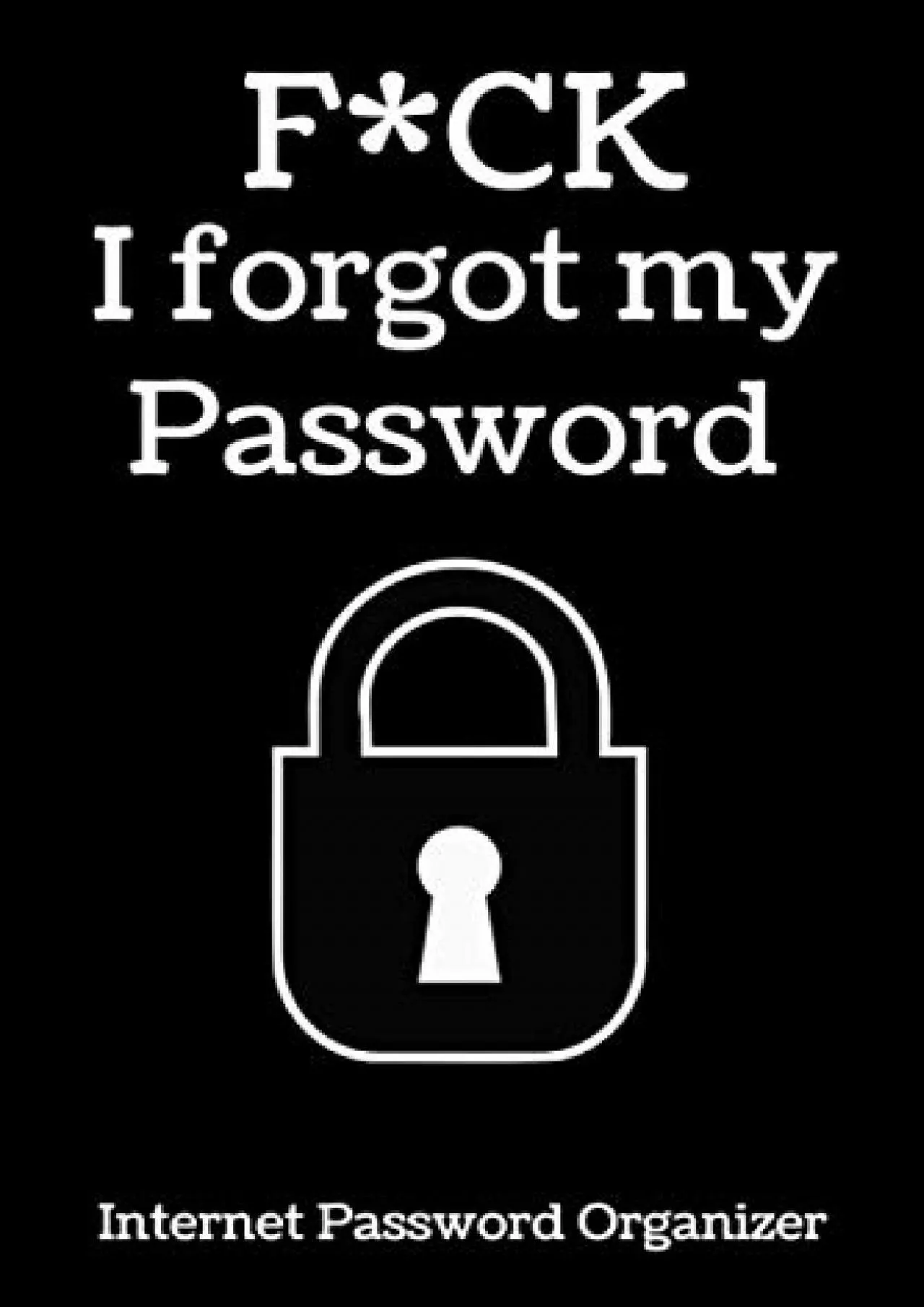 [PDF]-F*ck I forgot my Password: Internet Password Book Organizer with Alphabetical Tabs.