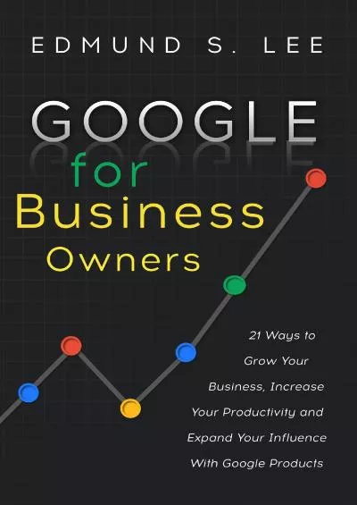 (BOOS)-Google for Business Owners: 21 Ways to Grow Your Business, Increase Your Productivity and Expand Your Influence With Google Products