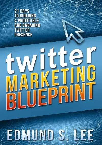 (EBOOK)-Twitter Marketing Blueprint: 21 Days to Building a Profitable and Engaging Twitter Presence (Social Media Marketing Blueprints Book 3)