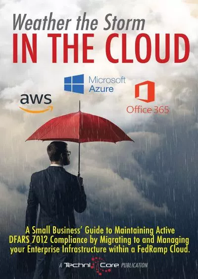 (DOWNLOAD)-Weather the Storm in the Cloud: A Small Business\' Guide to Maintaining Active DFARS 7012 Compliance by Migrating to and Managing your Enterprise Infrastructure within a FedRAMP Cloud.