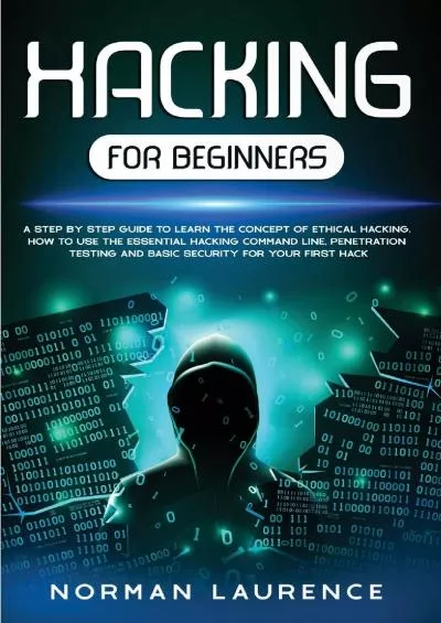 (DOWNLOAD)-Hacking for Beginners: A Step-By-Step Guide to Learn the Concept of Ethical Hacking How to Use the Essential Hacking Command-Line, Penetration Testing and Basic Security for Your First Hack