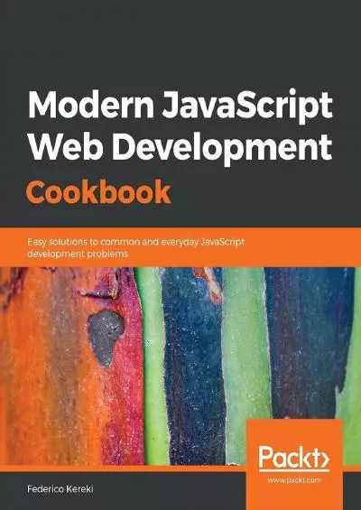 (EBOOK)-Modern JavaScript Web Development Cookbook: Easy solutions to common and everyday JavaScript development problems
