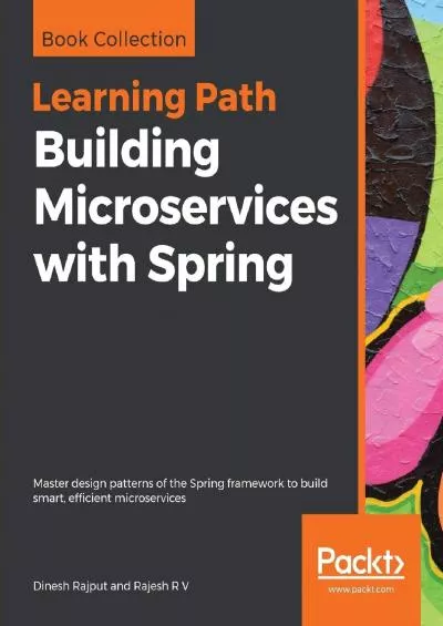 (DOWNLOAD)-Building Microservices with Spring: Master design patterns of the Spring framework to build smart, efficient microservices