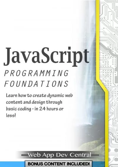 (EBOOK)-JAVASCRIPT: PROGRAMMING FOUNDATIONS (Bonus Content Included): Learn how to create dynamic web content and design through basic coding - in 24 hours or less! (java & javascript programming series)