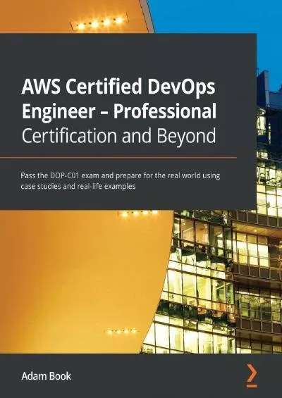 [eBOOK]-AWS Certified DevOps Engineer - Professional Certification and Beyond: Pass the DOP-C01 exam and prepare for the real world using case studies and real-life examples