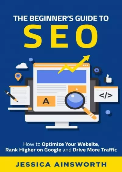 (DOWNLOAD)-The Beginner\'s Guide to SEO: How to Optimize Your Website, Rank Higher on Google and Drive More Traffic (The Beginner\'s Guide to Marketing Book 3)