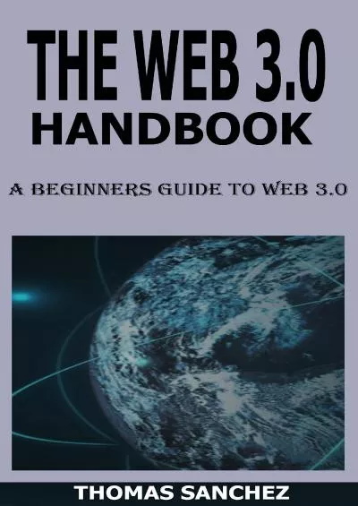 (EBOOK)-THE WEB 3.0 HANDBOOK: A Beginners Guide To Web 3.0 (Token Economy, Smart Contracts, DApps, NFT, Blockchains, GameFi, Metaverse, DeFi, Decentralized Web, Metaverse Projects, Web3.0 Metaverse, Crypto