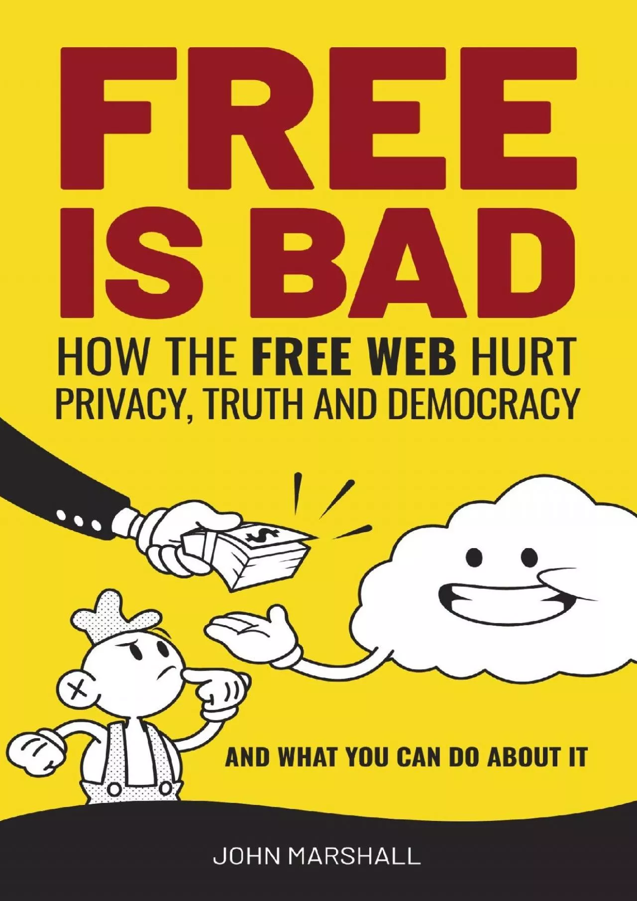 (BOOK)-Free Is Bad: How The Free Web Hurt Privacy, Truth and Democracy….and what you