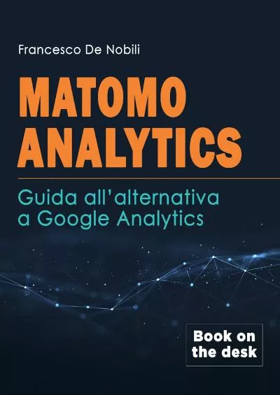 (READ)-Matomo Analytics: Guida all\'alternativa a Google Analytics: Il primo manuale di