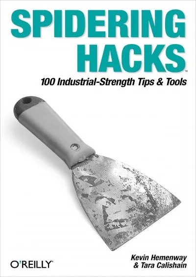 (BOOS)-Spidering Hacks: 100 Industrial-Strength Tips & Tools