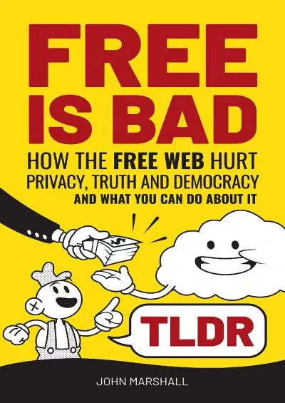 (BOOS)-Free Is Bad TLDR: How The Free Web Hurt Privacy, Truth and Democracy...and what