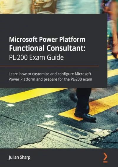 (BOOK)-Microsoft Power Platform Functional Consultant: PL-200 Exam Guide: Learn how to customize and configure Microsoft Power Platform and prepare for the PL-200 exam
