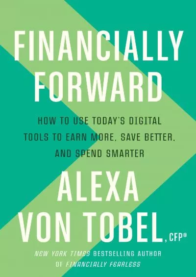 (BOOK)-Financially Forward: How to Use Today\'s Digital Tools to Earn More, Save Better, and Spend Smarter