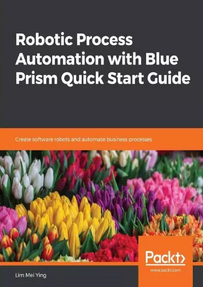 (DOWNLOAD)-Robotic Process Automation with Blue Prism Quick Start Guide: Create software robots and automate business processes