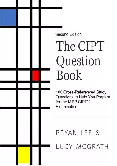 [READING BOOK]-The CIPT Question Book: 100 Cross-Referenced Study Questions to Help You Prepare for the IAPP CIPT® Examination