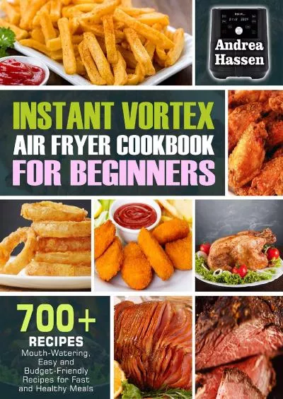 (BOOS)-Instant Vortex Air fryer Cookbook For Beginners : 700+ Mouth-Watering, Easy & Budget-Friendly Recipes For Fast & Healthy Meals