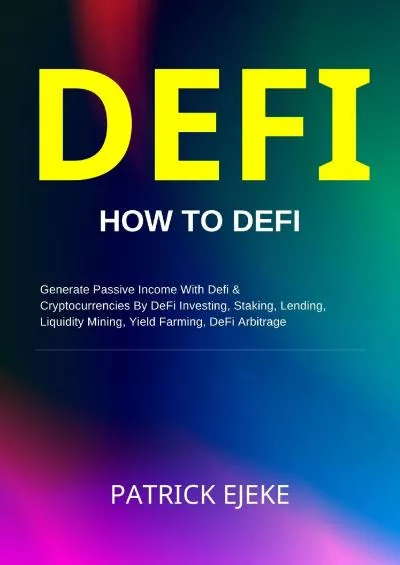 (DOWNLOAD)-DeFi: What Is DeFi? A Beginner’s Guide On How To DeFi Generate Passive Income With Defi & Cryptocurrencies By DeFi Investing, Staking, Lending, Liquidity Mining, Yield Farming, DeFi Arbitrage