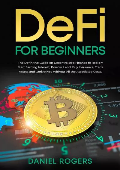 (READ)-DeFi for Beginners: The Definitive Guide on Decentralized Finance to Rapidly Start Earning Interest, Borrow, Lend, Buy Insurance, Trade Assets and Derivatives Without All the Associated Costs