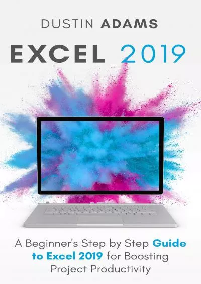 (DOWNLOAD)-Excel 2019: A Beginner\'s Step by Step Guide to Excel 2019 for Boosting Project Productivity