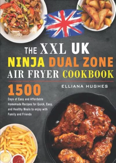 (DOWNLOAD)-The XXL UK Ninja Dual Zone Air Fryer Cookbook: 1500 Days of Easy and Affordable Homemade Recipes for Quick, Easy, and Healthy Meals to enjoy with Family and Friends