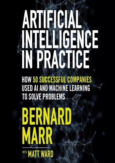 (BOOS)-Artificial Intelligence in Practice: How 50 Successful Companies Used AI and Machine Learning to Solve Problems