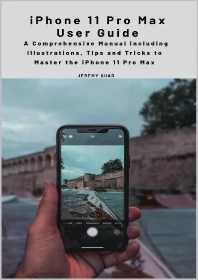 (READ)-iPhone 11 Pro Max User Guide: A Comprehensive Manual including Illustrations, Tips and Tricks to Master the iPhone 11 Pro Max